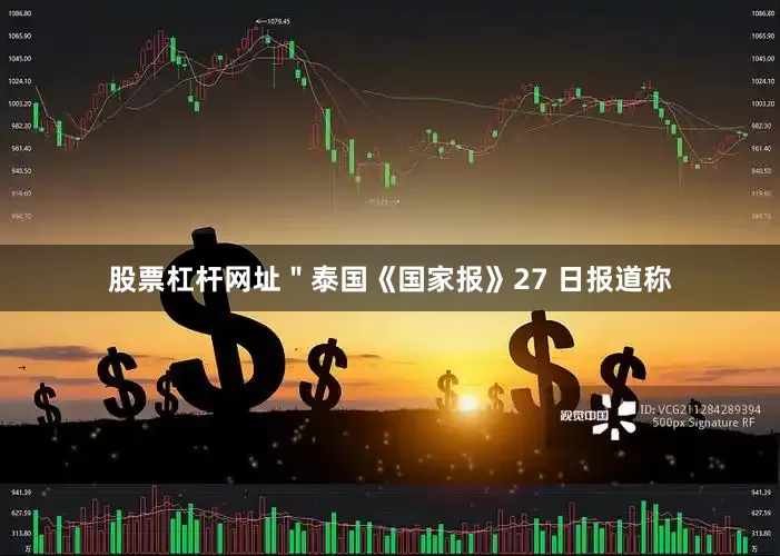 股票杠杆网址＂泰国《国家报》27 日报道称