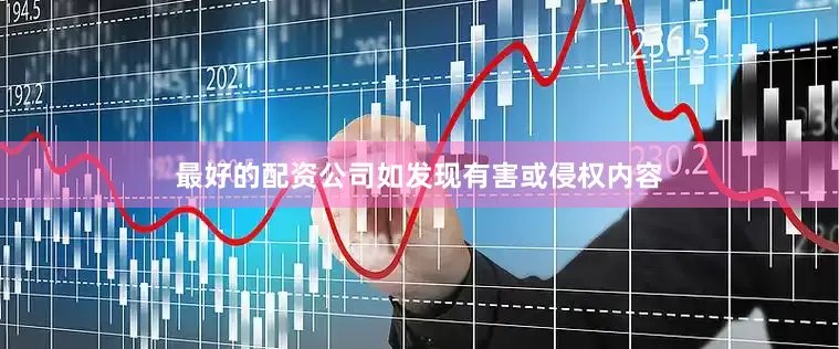最好的配资公司如发现有害或侵权内容