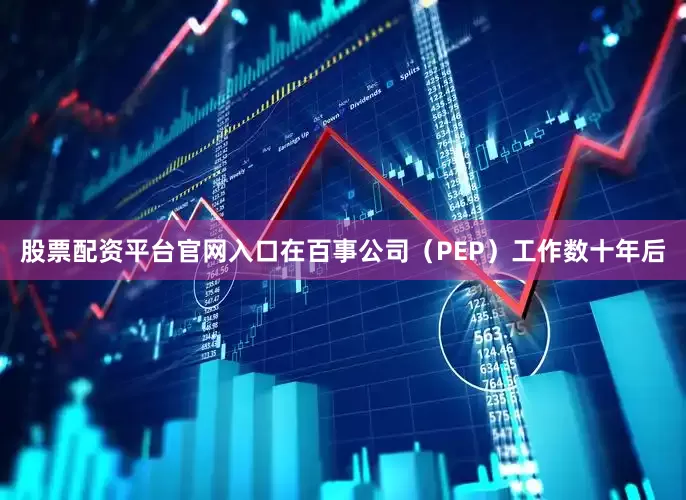 股票配资平台官网入口在百事公司（PEP）工作数十年后
