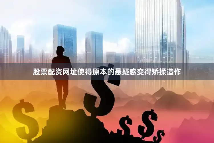 股票配资网址使得原本的悬疑感变得矫揉造作