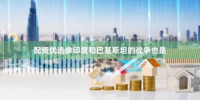 配资优选像印度和巴基斯坦的战争也是