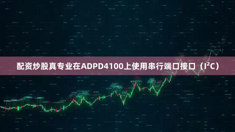 配资炒股真专业在ADPD4100上使用串行端口接口（I²C）