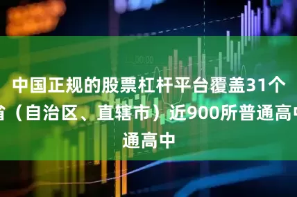 中国正规的股票杠杆平台覆盖31个省（自治区、直辖市）近900所普通高中