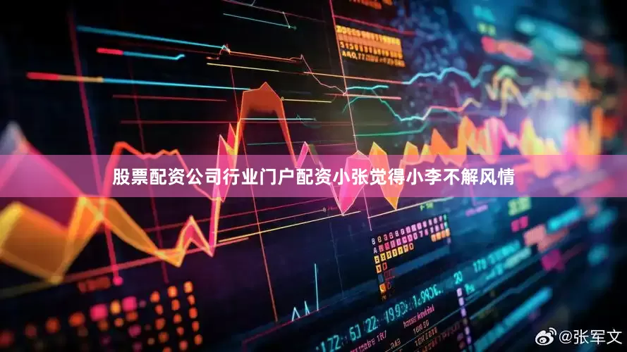 股票配资公司行业门户配资小张觉得小李不解风情